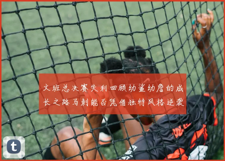 文班总决赛失利回顾幼鲨幼詹的成长之路马刺能否凭借独特风格逆袭成功