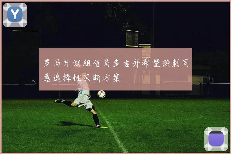 罗马计划租借乌多吉并希望热刺同意选择性买断方案