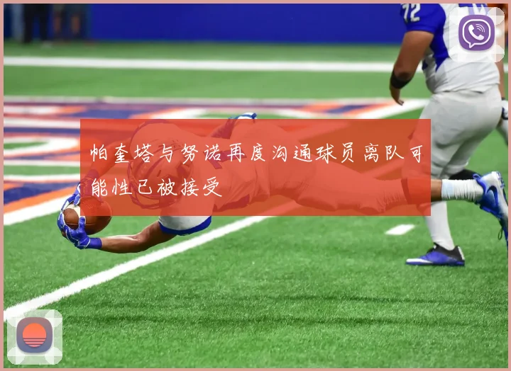 帕奎塔与努诺再度沟通球员离队可能性已被接受